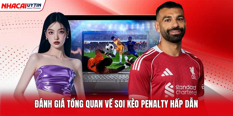 Đánh giá tổng quan về soi kèo penalty hấp dẫn 