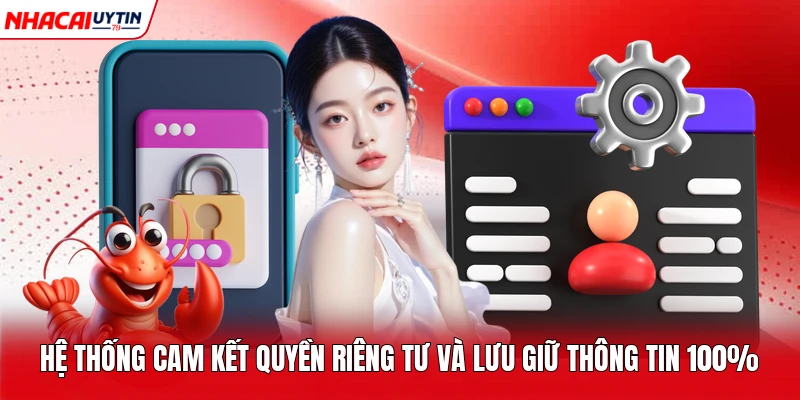 Hệ thống cam kết quyền riêng tư và lưu giữ thông tin 100%