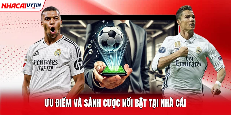 Ưu điểm và sảnh cược nổi bật tại nhà cái