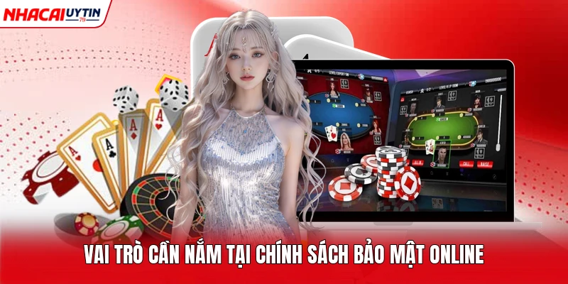 Vai trò cần nắm tại chính sách bảo mật online 